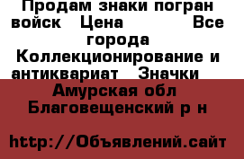 Продам знаки погран войск › Цена ­ 5 000 - Все города Коллекционирование и антиквариат » Значки   . Амурская обл.,Благовещенский р-н